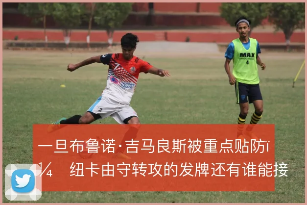 一旦布鲁诺·吉马良斯被重点贴防,纽卡由守转攻的发牌还有谁能接