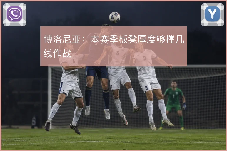 博洛尼亚：本赛季板凳厚度够撑几线作战