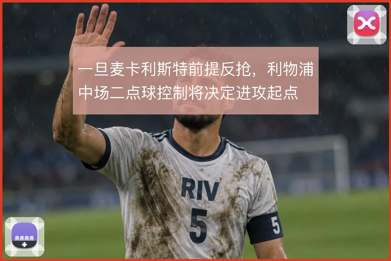 一旦麦卡利斯特前提反抢，利物浦中场二点球控制将决定进攻起点