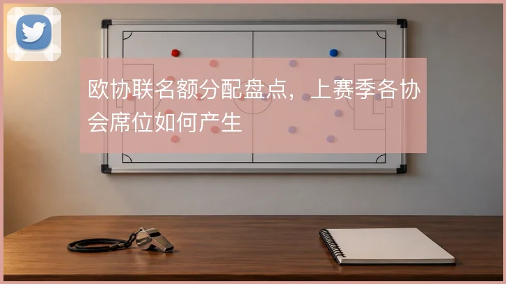 欧协联名额分配盘点，上赛季各协会席位如何产生