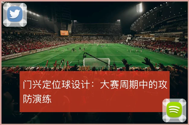 门兴定位球设计：大赛周期中的攻防演练