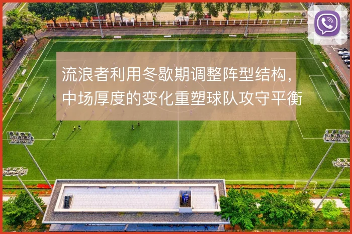 流浪者利用冬歇期调整阵型结构，中场厚度的变化重塑球队攻守平衡